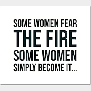 Some women fear the fire some simply become it... Posters and Art